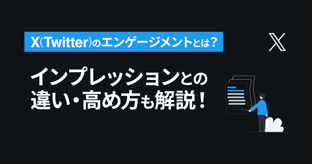 X（旧Twitter）のエンゲージメントとは？インプレッションとの違い、高め方も解説！