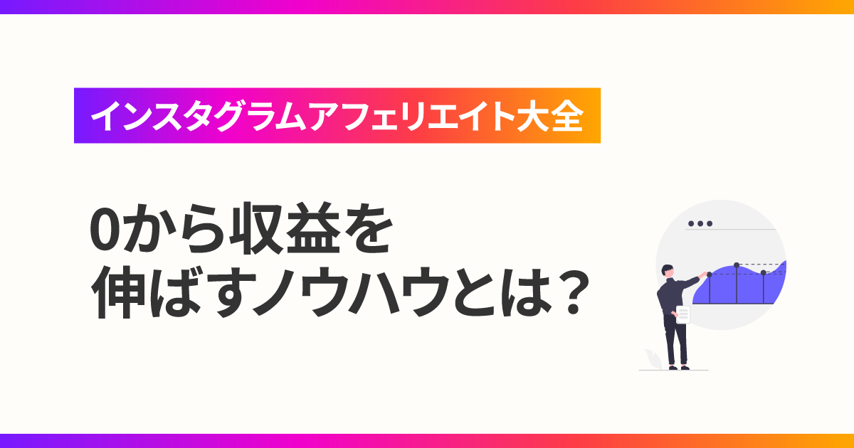 インスタグラムアフィリエイト大全｜0から収益を伸ばすノウハウとは