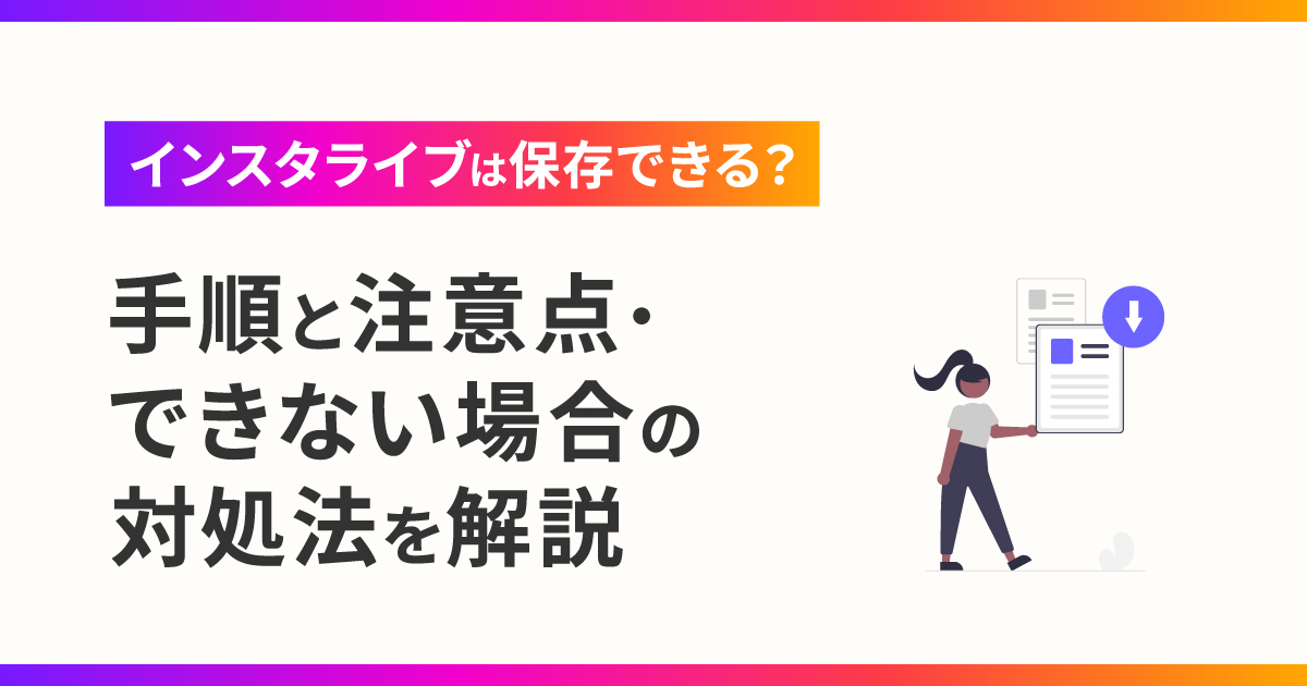 インスタライブは保存できる？手順と注意点・できない場合の対処法を解説