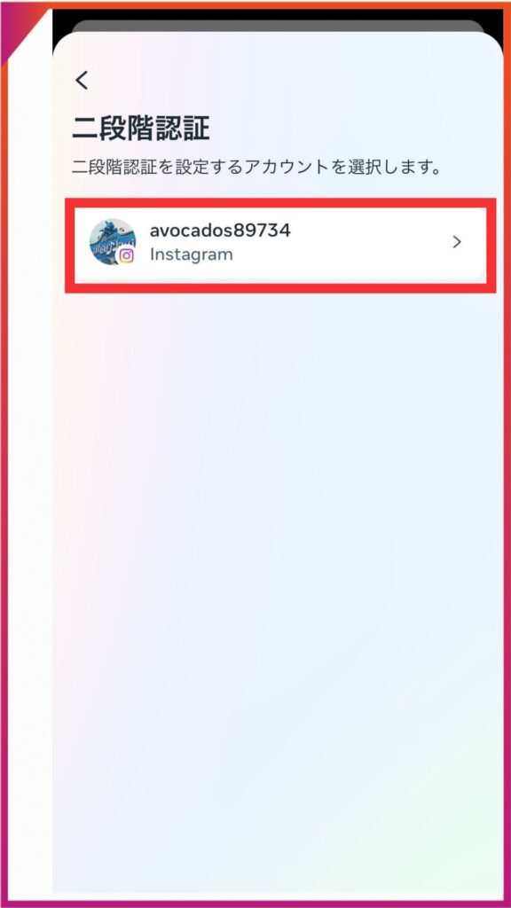 Instagramのバックアップコードの確認方法。≡、二段階認証を設定したいアカウントを選択する。